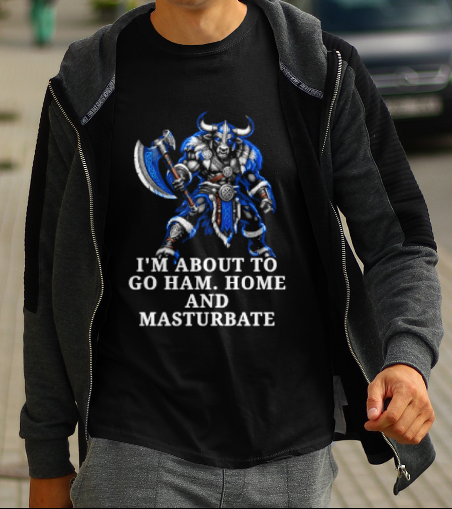 Minotaur I'm About To Go Ham Home And Masturbate Viking Warrior Fantasy Humor T-Shirt