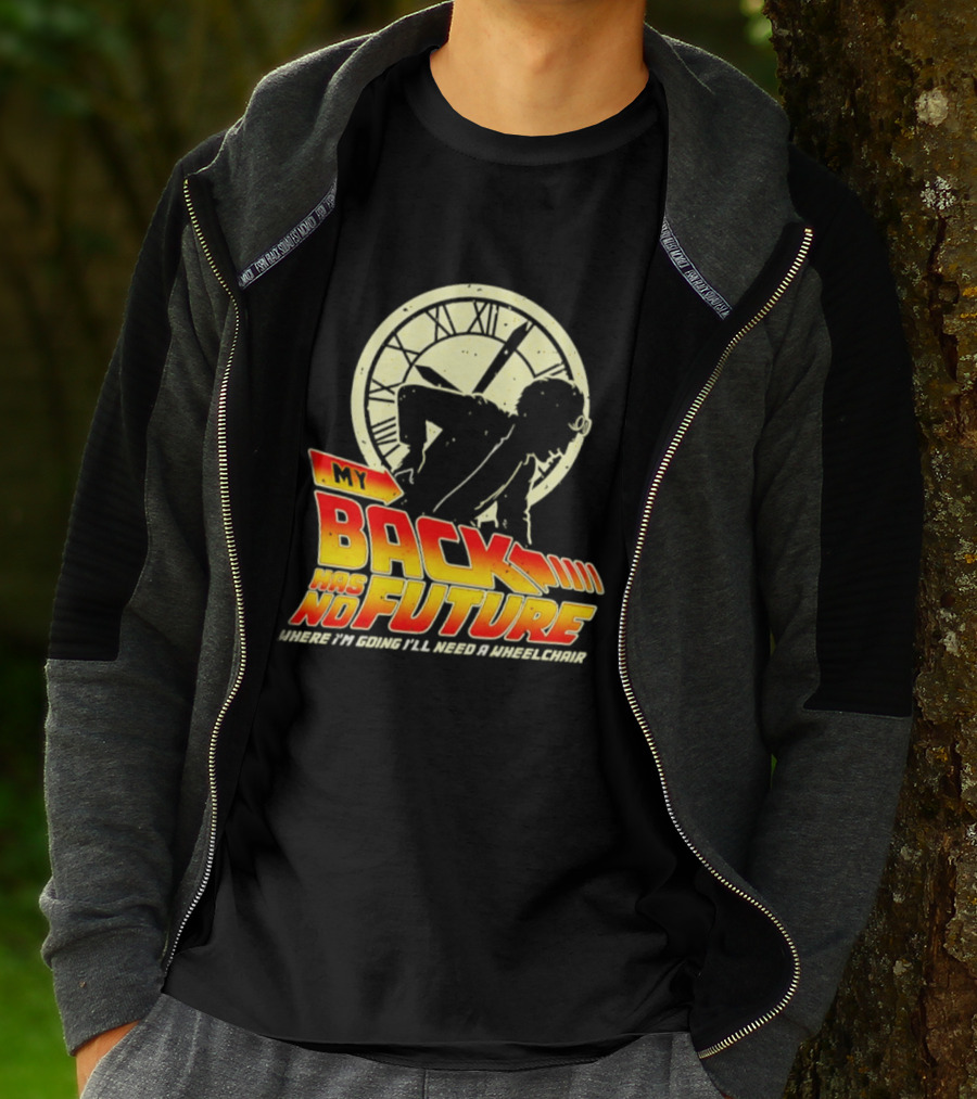 My Back Has No Future Where I'm Going I'll Need A Wheelchair Time Travel T-Shirt