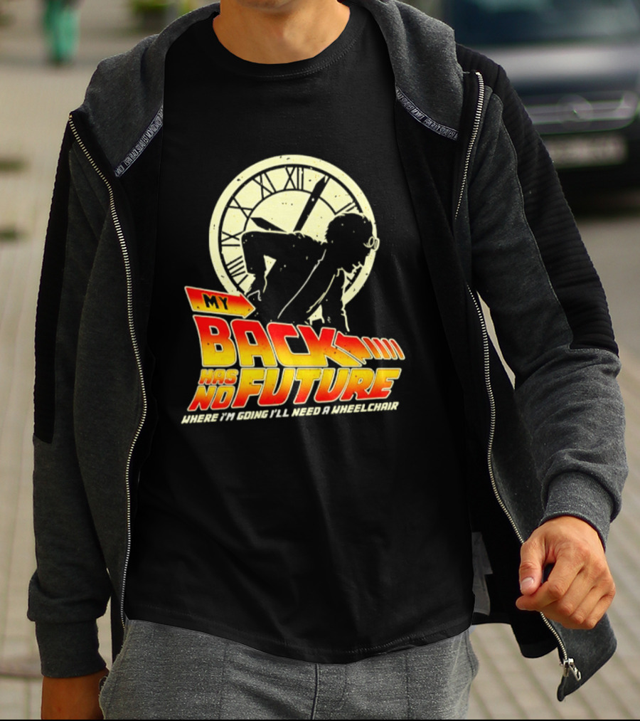 My Back Has No Future Where I'm Going I'll Need A Wheelchair Time Travel T-Shirt