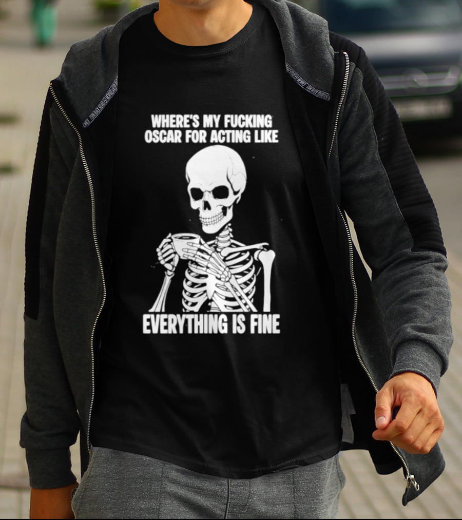 Where's My Fucking Oscar For Acting Like Everything Is Fine Skeleton T-Shirt