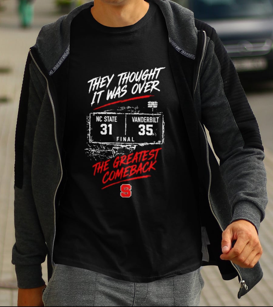 NC State Vs Vanderbilt They Thought It Was Over Final 31 35 The Greatest Comeback T-Shirt