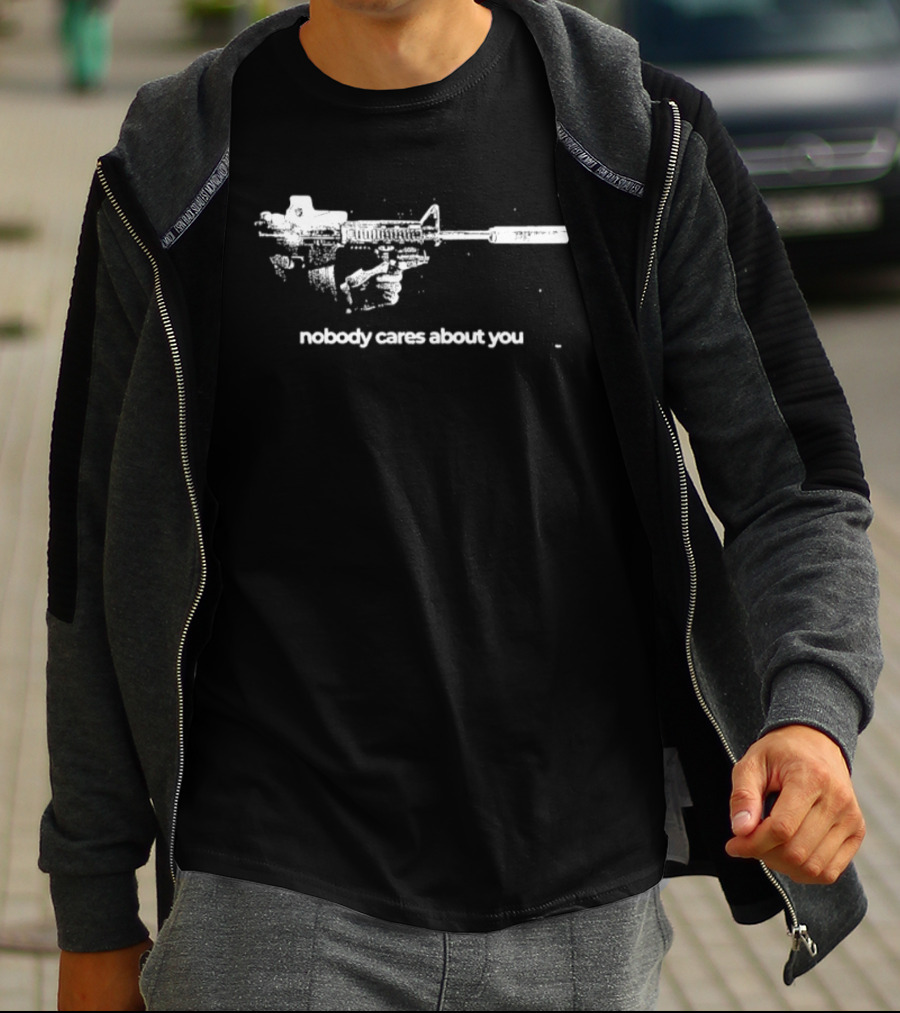 Nobody Cares About You Sarcastic Firearm T-Shirt