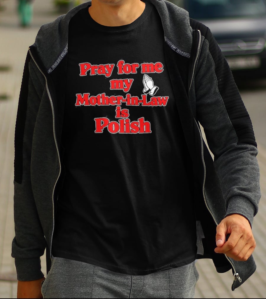 Pray For Me My Mother In Law Is Polish T-Shirt