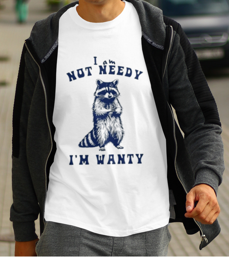 I Am Not Needy I'm Wanty Funny Raccoon Humor T-Shirt