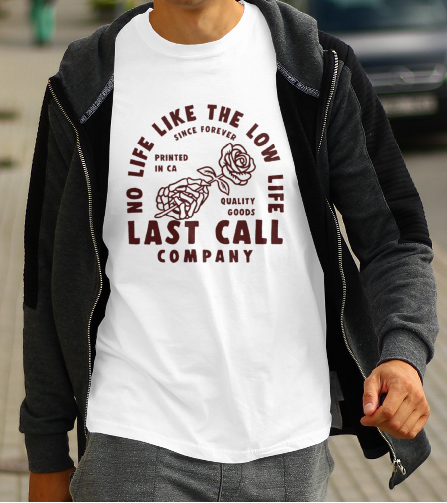No Life Like The Low Life Since Forever Printed In CA Quality Goods Last Call Company Rose Skeleton T-Shirt