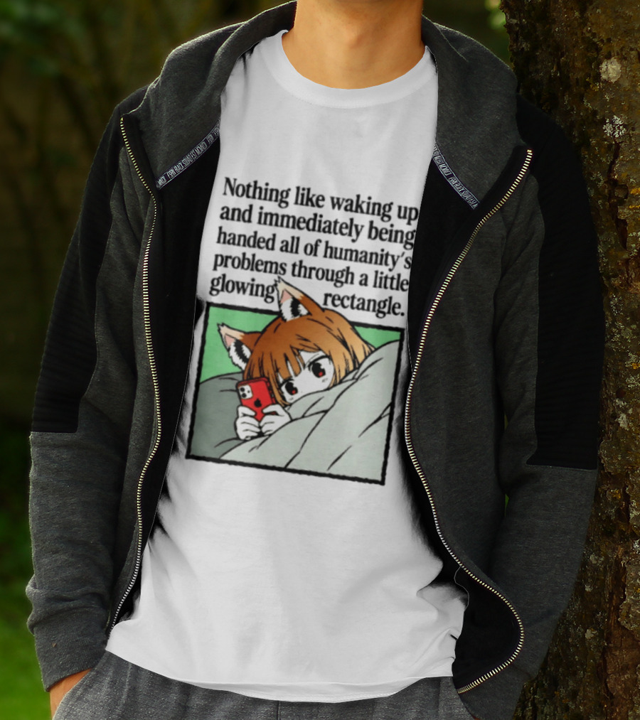 Nothing Like Waking Up And Immediately Being Handed All Of Humanity's Problems Through A Little Glowing Rectangle T-Shirt