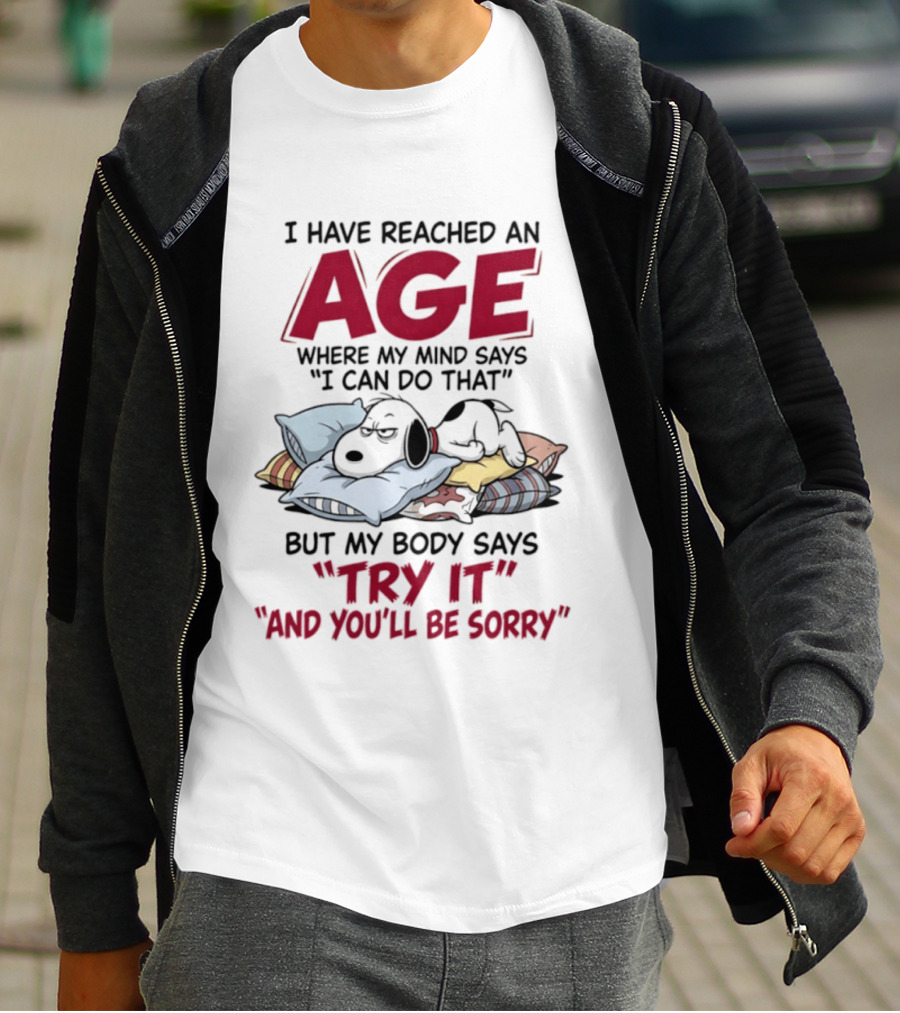 Snoopy I Have Reached An Age Where My Mind Says I Can Do That But My Body Says Try It And You'll Be Sorry T-Shirt