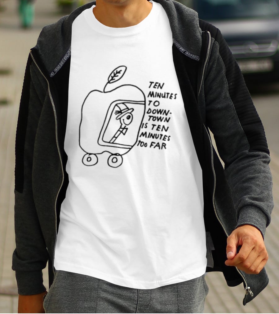 Ten Minutes To Downtown Is Ten Minutes Too Far Apple Leaf Man In Car T-Shirt