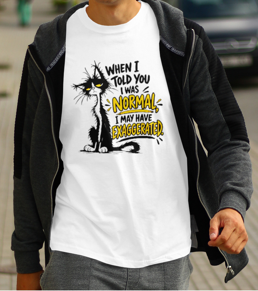 When I Told You I Was Normal I May Have Exaggerated Cat With Attitude T-Shirt
