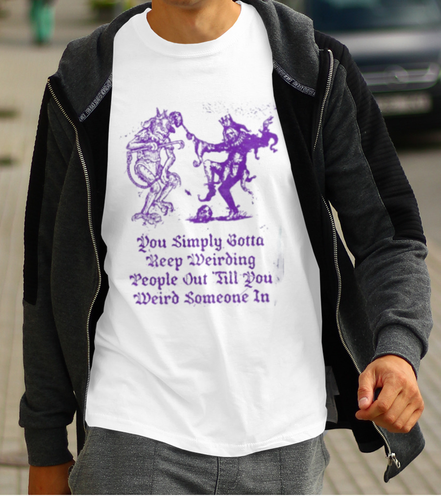 You Simply Gotta Keep Weirding People Out Till You Weird Someone In Silhouette Characters T-Shirt