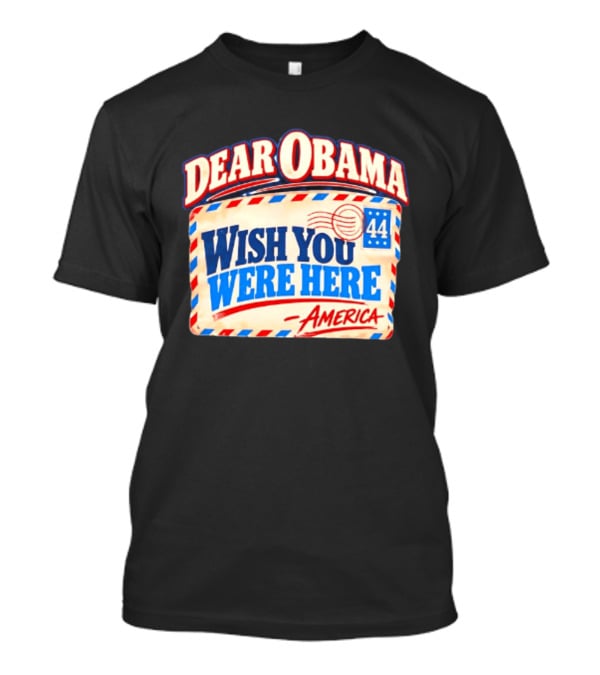 Dear Obama Wish You Were Here America 44 T-Shirt
