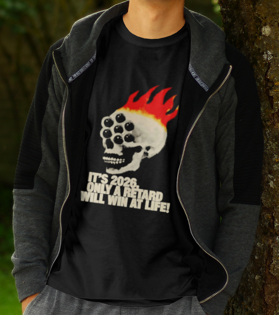 It's 2026 Only A Retard Will Win At Life Flaming Skull T-Shirt