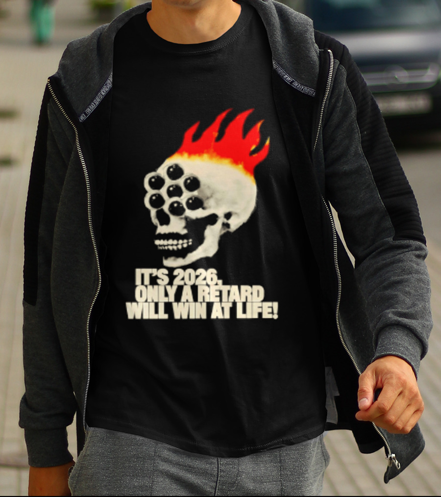 It's 2026 Only A Retard Will Win At Life Flaming Skull T-Shirt