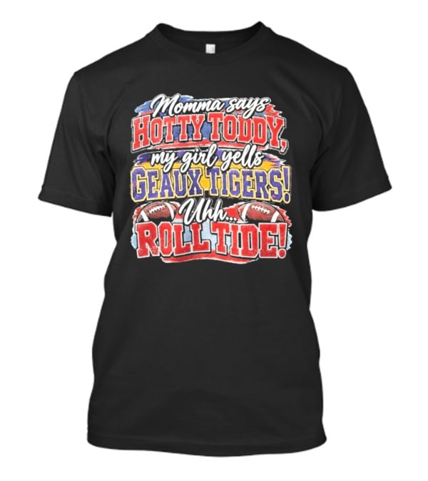 Momma Says Hotty Toddy My Girl Yells Geaux Tigers Uhh Roll Tide T-Shirt