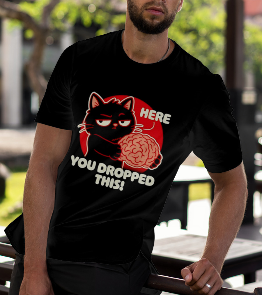 Here You Dropped This Cat Holding A Brain T-Shirt