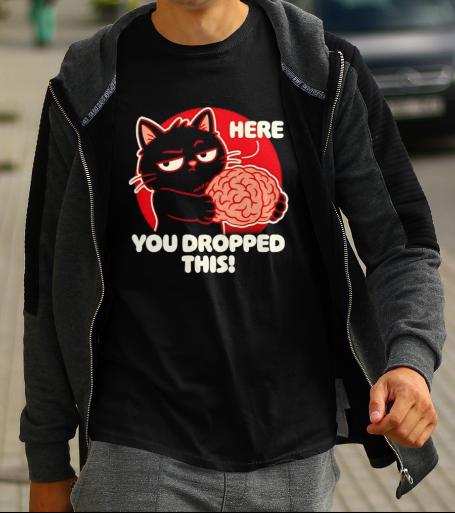 Here You Dropped This Cat Holding A Brain T-Shirt