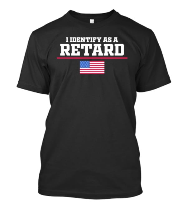 I Identify As A Retard American Flag T-Shirt
