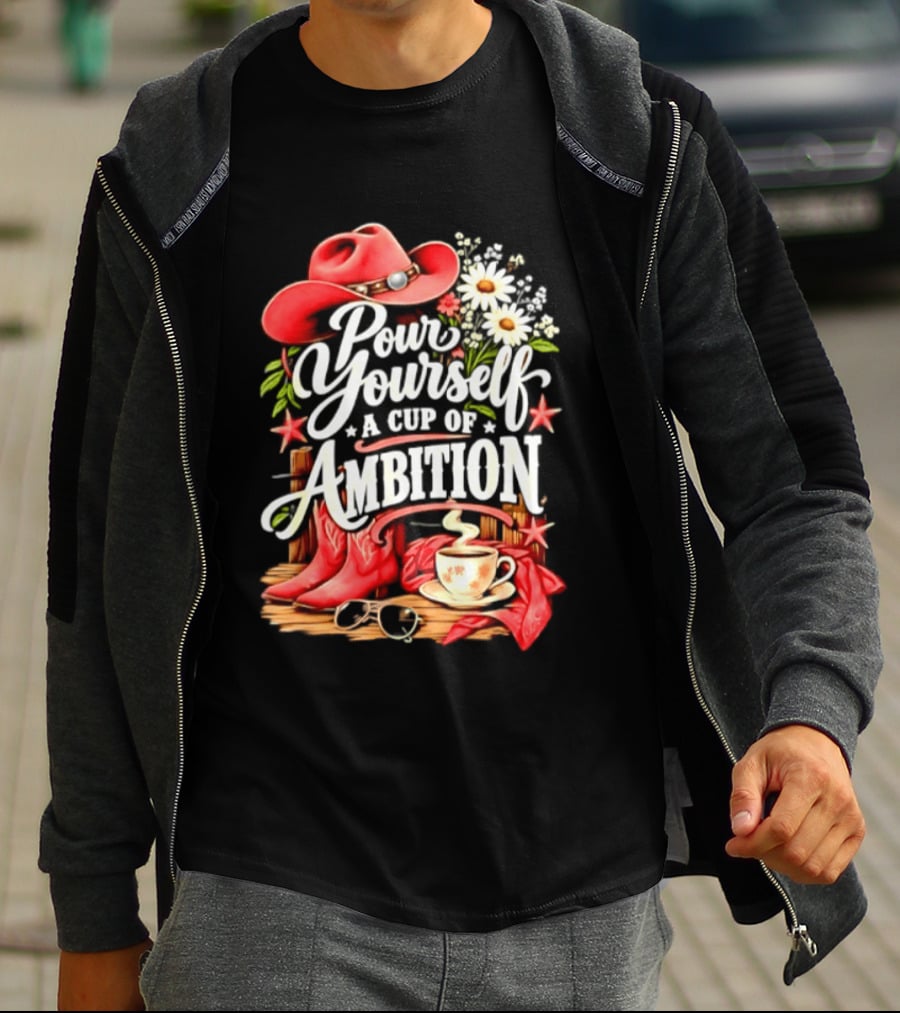 Pour Yourself A Cup Of Ambition Red Cowboy Hat Boots Daisies And Coffee T-Shirt