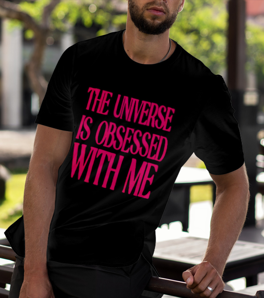 The Universe Is Obsessed With Me Cosmic Humor T-Shirt