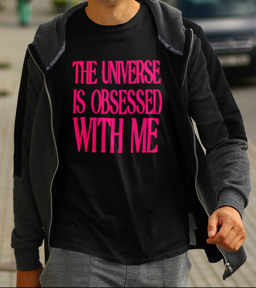 The Universe Is Obsessed With Me Cosmic Humor T-Shirt