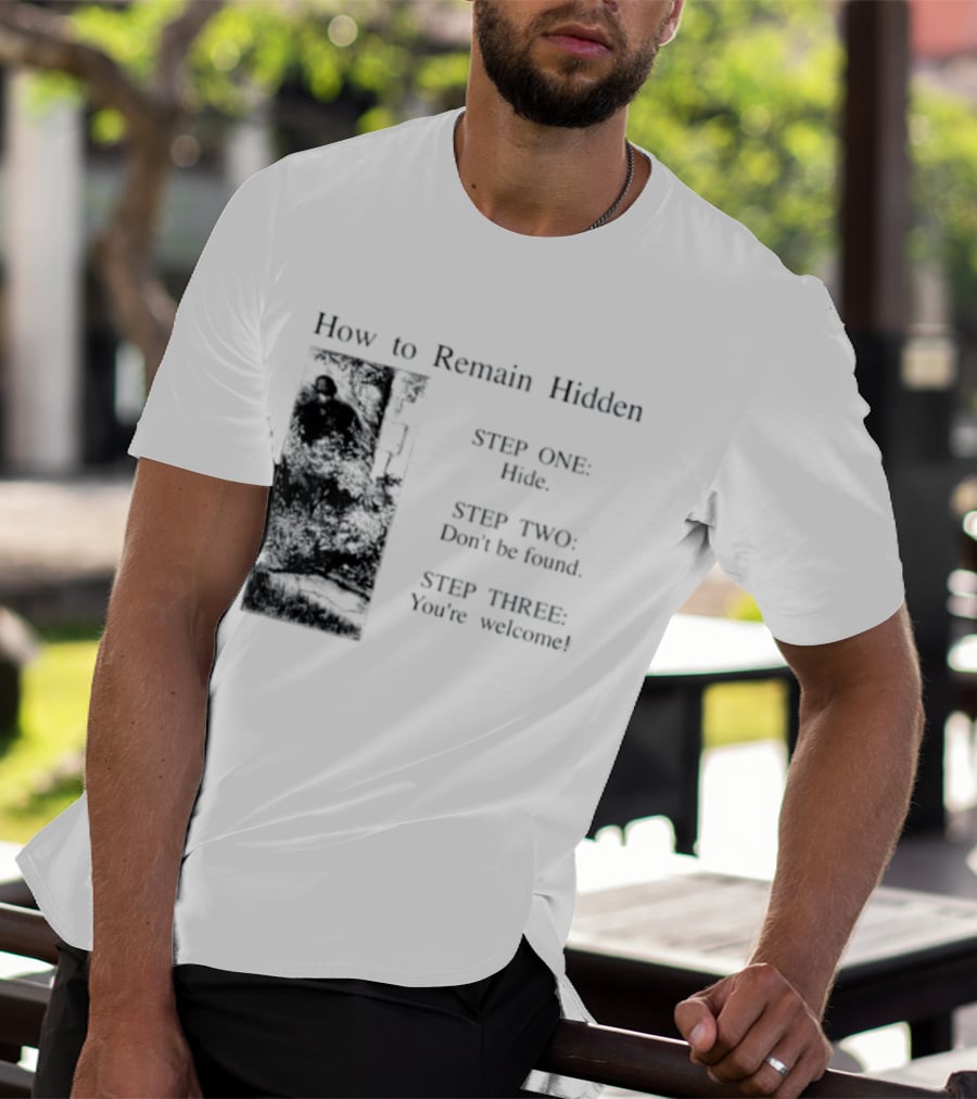 How To Remain Hidden Step One Hide Step Two Don't Be Found Step Three You're Welcome T-Shirt