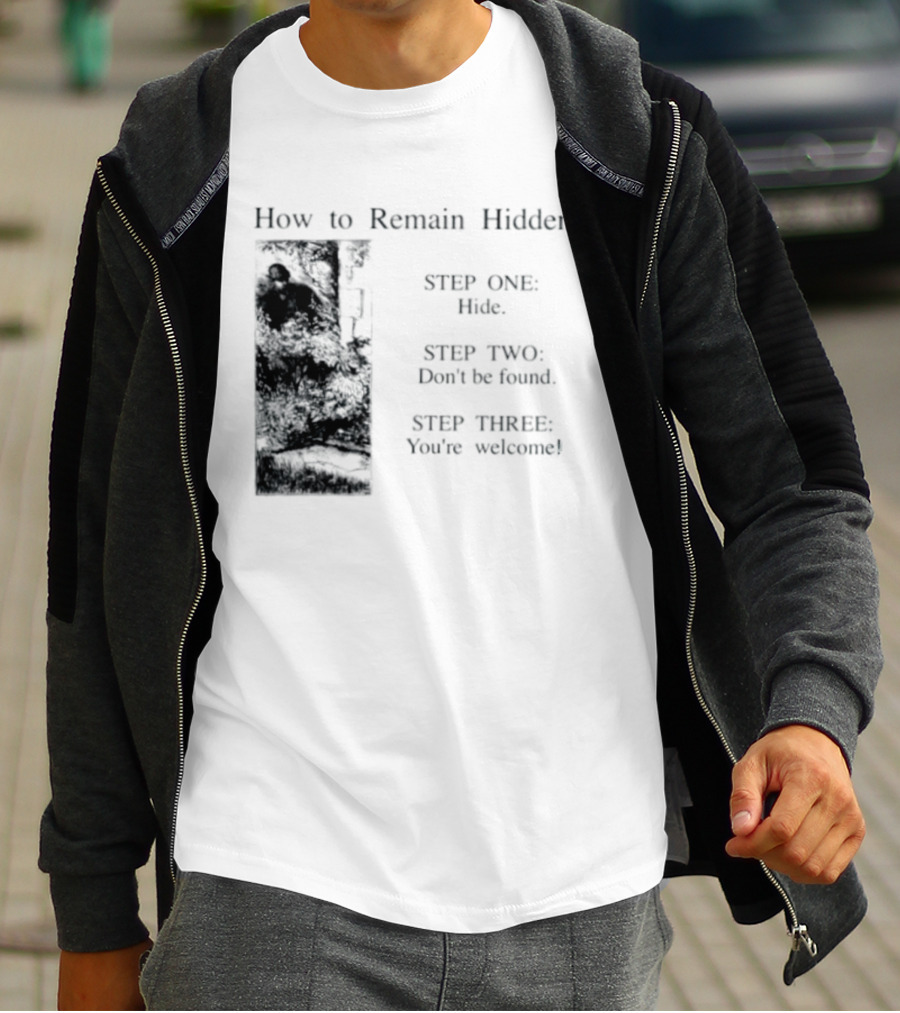 How To Remain Hidden Step One Hide Step Two Don't Be Found Step Three You're Welcome T-Shirt