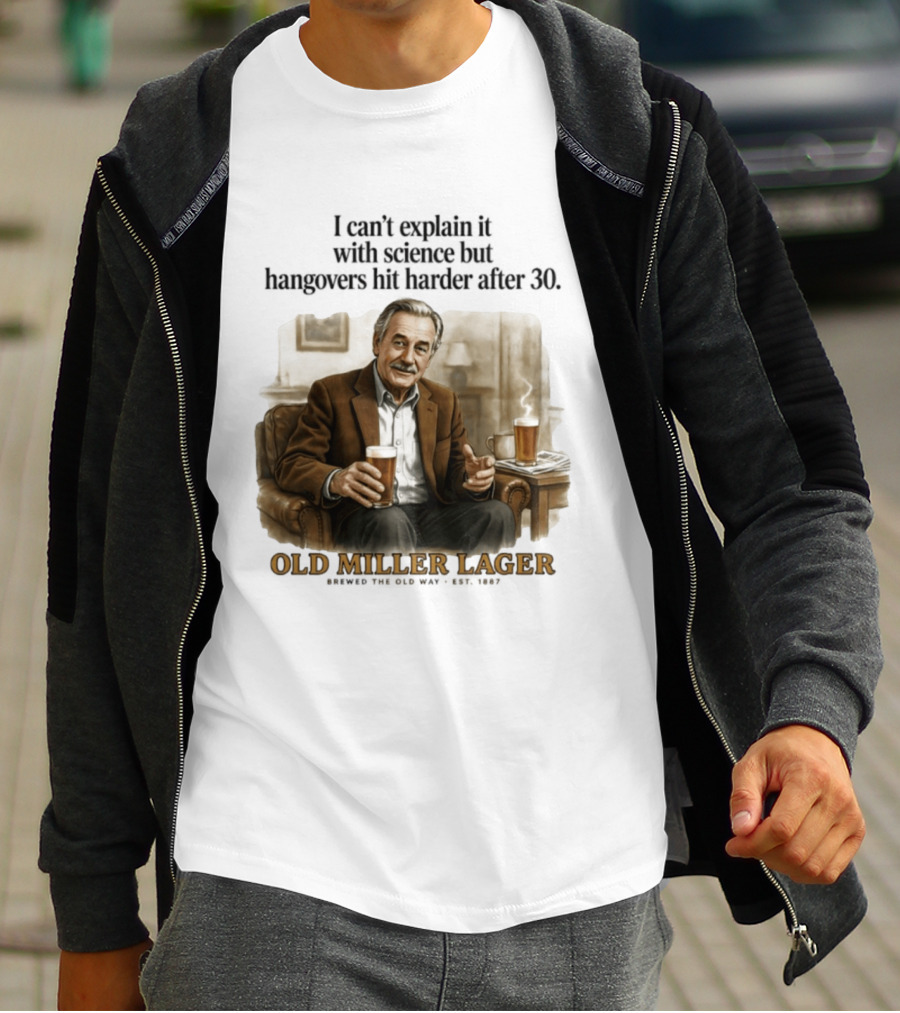 I Can't Explain It With Science But Hangovers Hit Harder After 30 Old Miller Lager T-Shirt