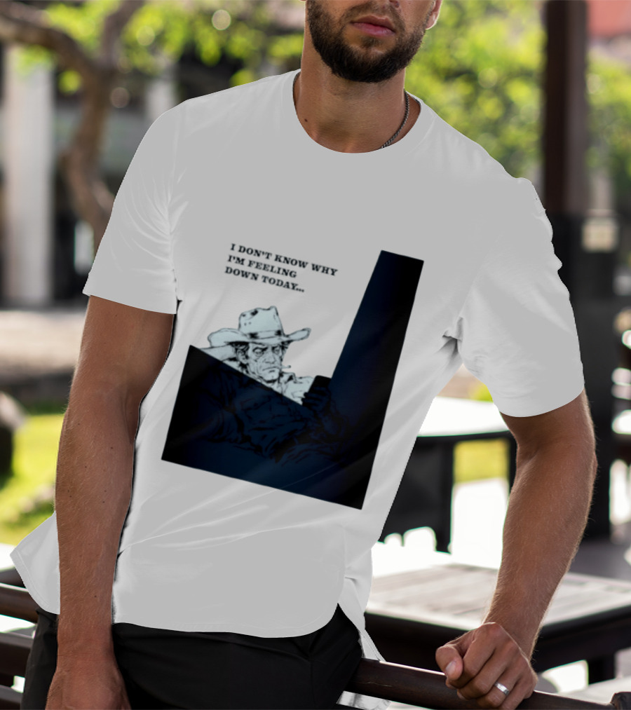 I Don't Know Why I'm Feeling Down Today Cowboy Reclining In Hat And Jacket T-Shirt