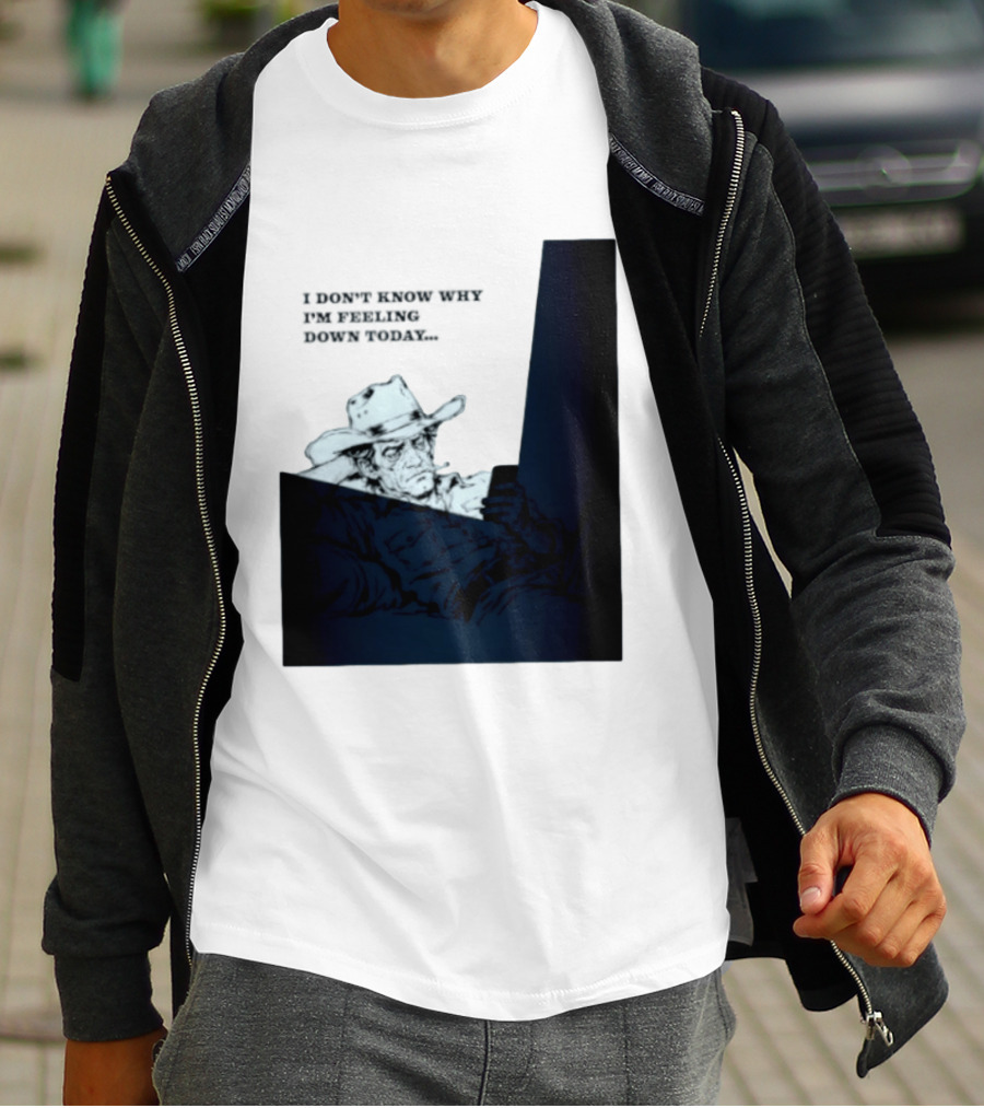 I Don't Know Why I'm Feeling Down Today Cowboy Reclining In Hat And Jacket T-Shirt