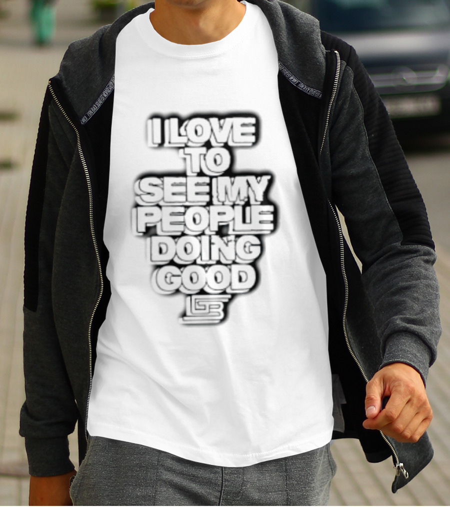 I Love To See My People Doing Good Motivational Phrase T-Shirt