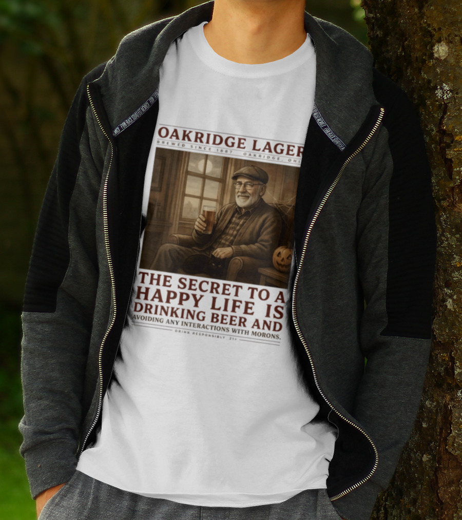 Oakridge Lager Brewed Since 1857 The Secret To A Happy Life Is Drinking Beer Avoiding Any Interactions With Morons T-Shirt