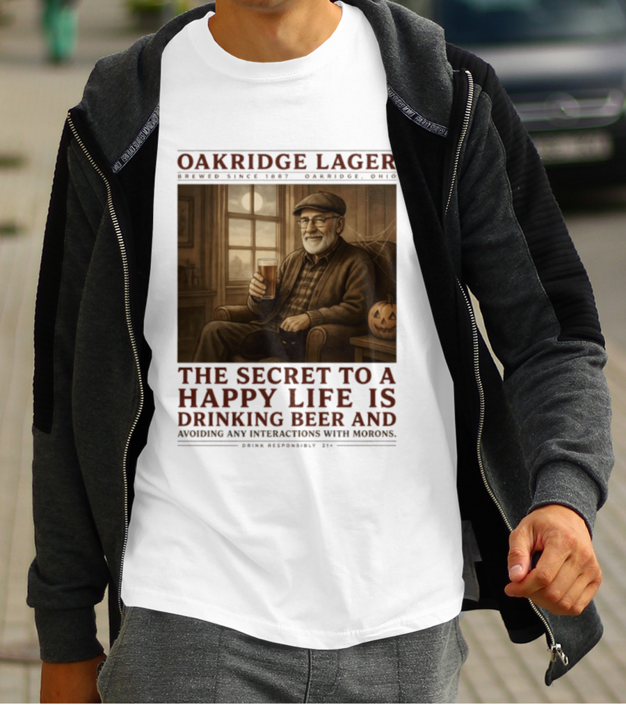 Oakridge Lager Brewed Since 1857 The Secret To A Happy Life Is Drinking Beer Avoiding Any Interactions With Morons T-Shirt