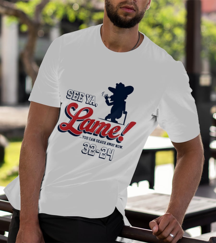 Ole Miss See Ya Lame You Can Geaux Away Now 32 24 T-Shirt