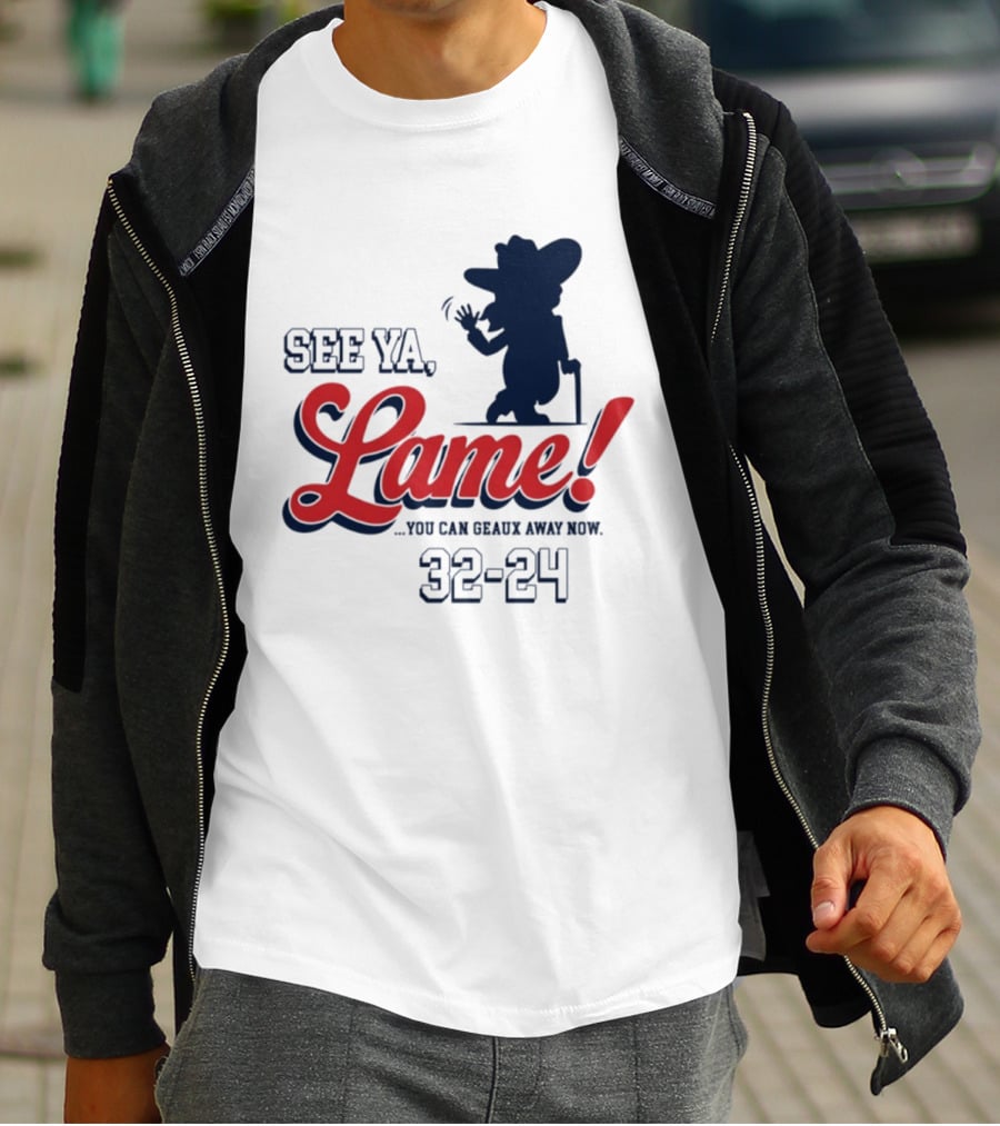 Ole Miss See Ya Lame You Can Geaux Away Now 32 24 T-Shirt