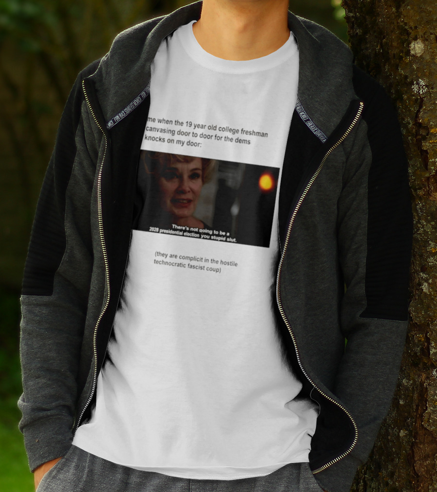 Me When The 19 Year Old College Freshmen Sing Door To Door For The Dems Knocks On My Door 2028 Presidential Election You Stupid Slut T-Shirt
