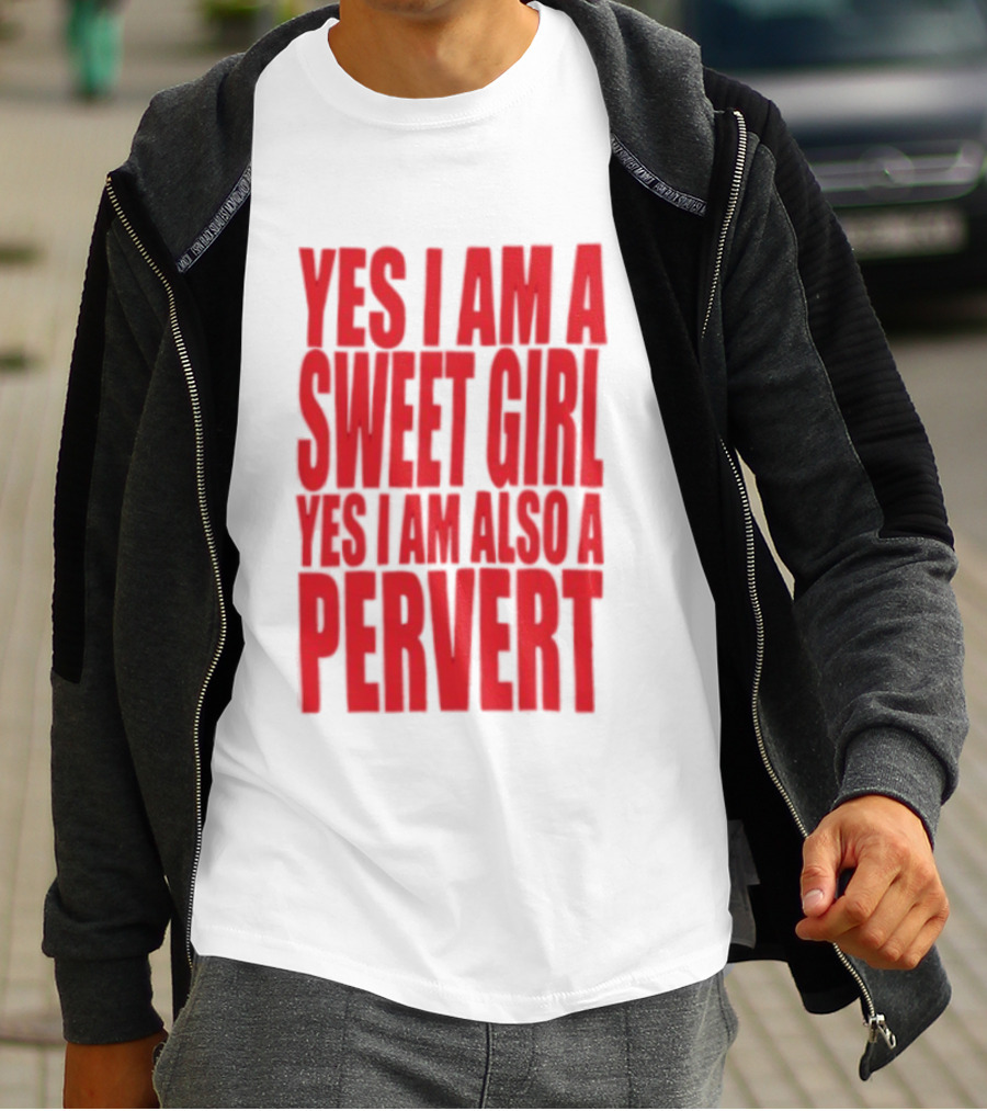 Yes I Am A Sweet Girl Yes I Am Also A Pervert T-Shirt
