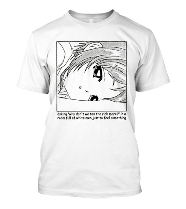 Yotsuba Koiwai Why Don't We Tax The Rich More Room Full Of White Men Just To Feel Something T-Shirt