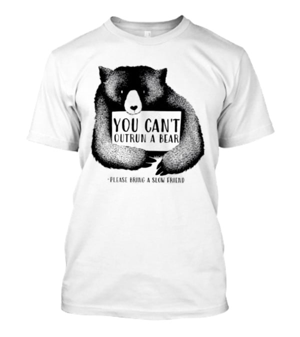 You Can't Outrun A Bear Please Bring A Slow Friend T-Shirt