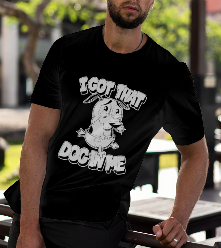 I Got That Dog In Me Courage The Cowardly Dog Cartoon T-Shirt