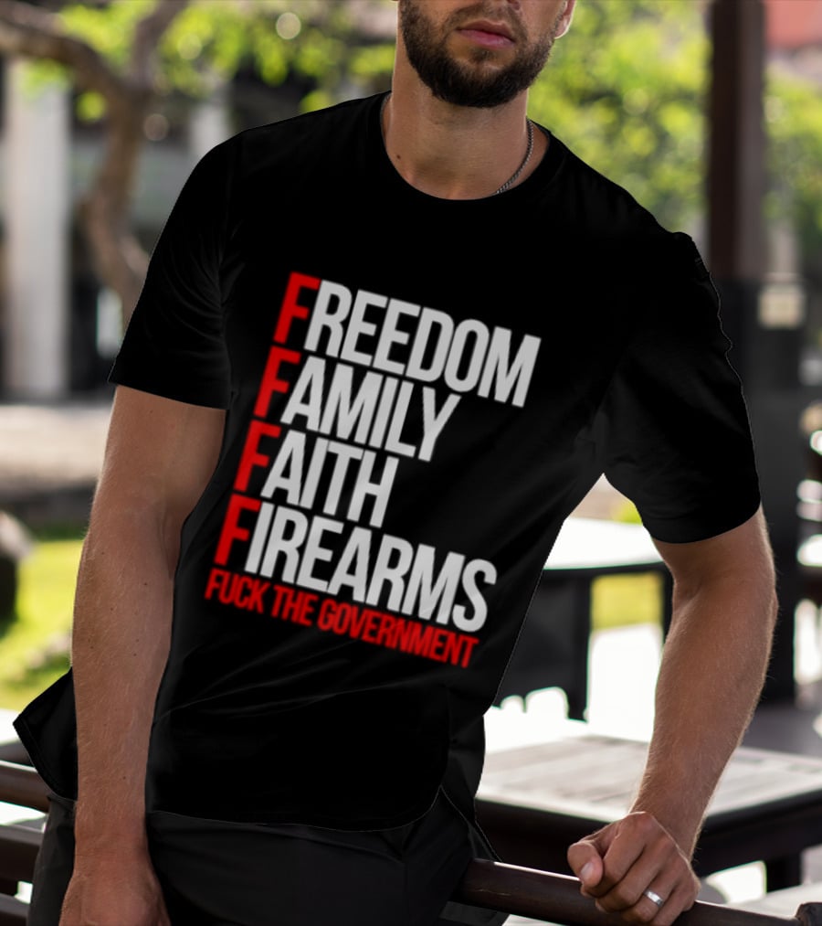 Freedom Family Faith Firearms Fuck The Government Patriotic T-Shirt