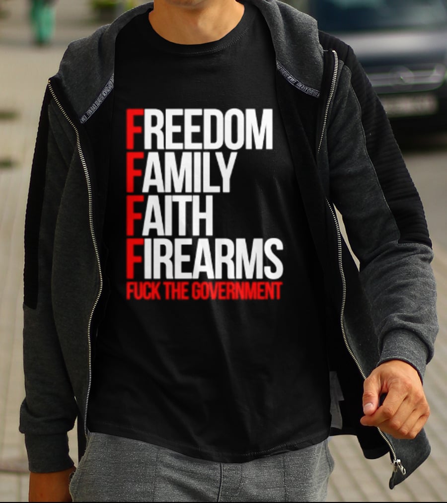 Freedom Family Faith Firearms Fuck The Government Patriotic T-Shirt