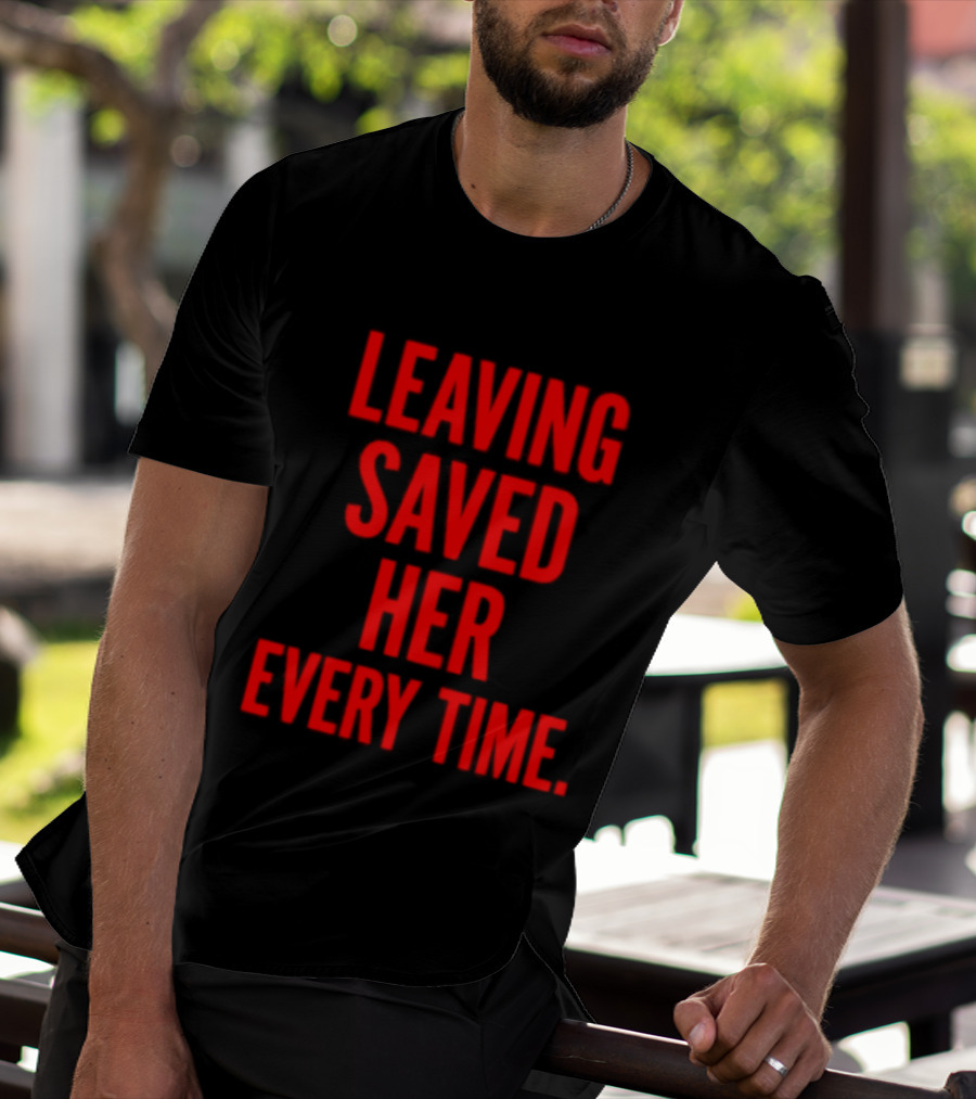 Leaving Saved Her Every Time Empowering Message T-Shirt