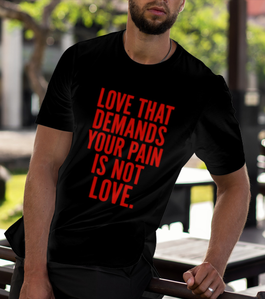 Love That Demands Your Pain Is Not Love Red Text Message T-Shirt