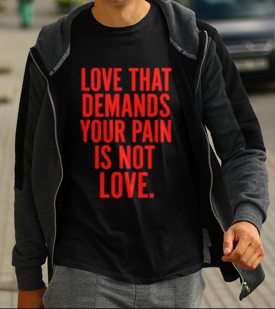 Love That Demands Your Pain Is Not Love Red Text Message T-Shirt