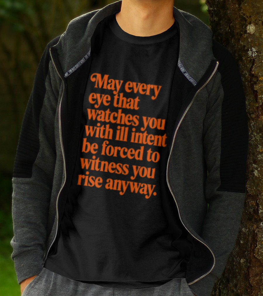 May Every Eye That Es You With Ill Intent Be Forced To Witness You Rise Anyway Motivational T-Shirt