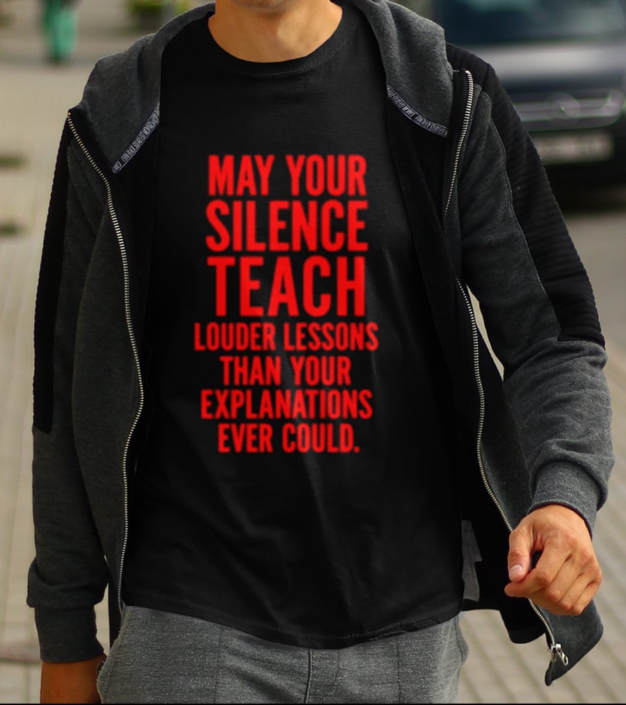 Silent Wisdom May Your Silence Teach Louder Than Your Explanations Ever Could T-Shirt