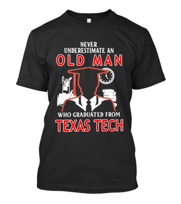 Never Underestimate An Old Man Who Graduated From Texas Tech T-Shirt