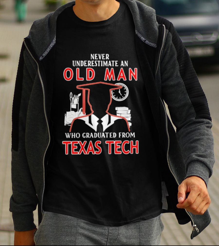 Never Underestimate An Old Man Who Graduated From Texas Tech T-Shirt