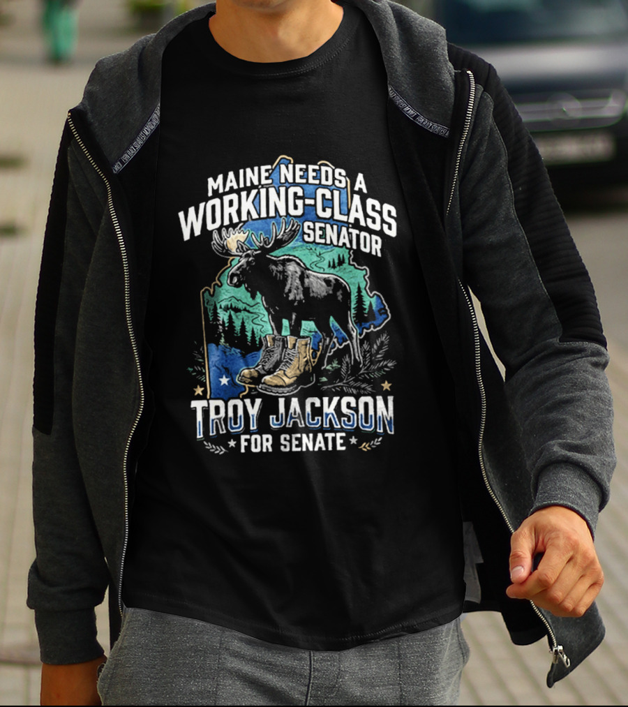 Troy Jackson For Senate Maine Needs A Working Class Senator Moose T-Shirt