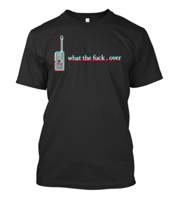 What The Fuck Over Walkie Talkie Radio T-Shirt